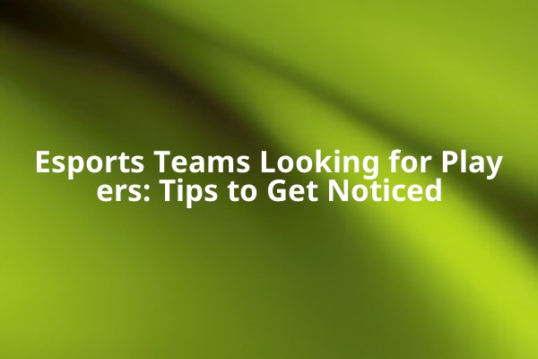 Esports Teams Looking for Players: Tips to Get Noticed Esports Teams Looking for Players: Tips to Get Noticed