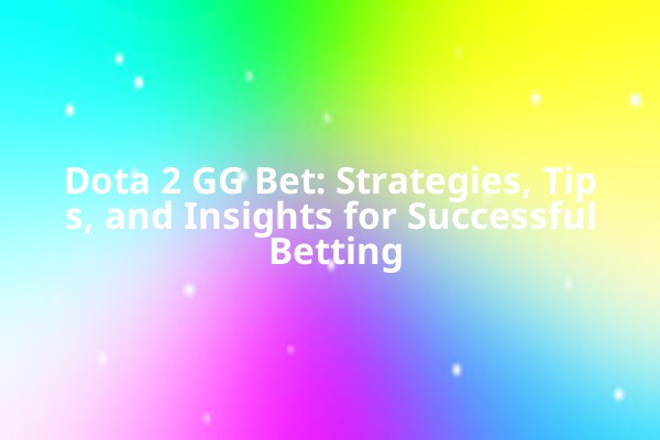 Dota 2 GG Bet: Strategies, Tips, and Insights for Successful Betting Dota 2 GG Bet: Strategies, Tips, and Insights for Successful Betting