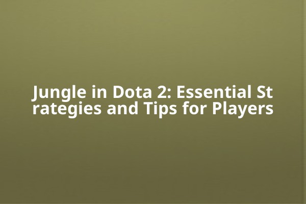 Jungle in Dota 2: Essential Strategies and Tips for Players Jungle in Dota 2: Essential Strategies and Tips for Players