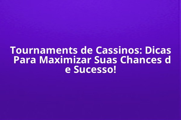 Tournaments de Cassinos: Dicas Para Maximizar Suas Chances de Sucesso! Tournaments de Cassinos: Dicas Para Maximizar Suas Chances de Sucesso!