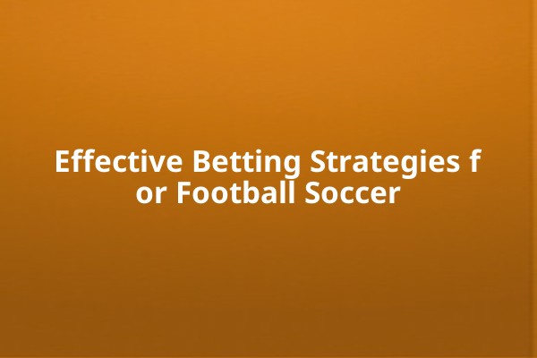 Effective Betting Strategies for Football Soccer